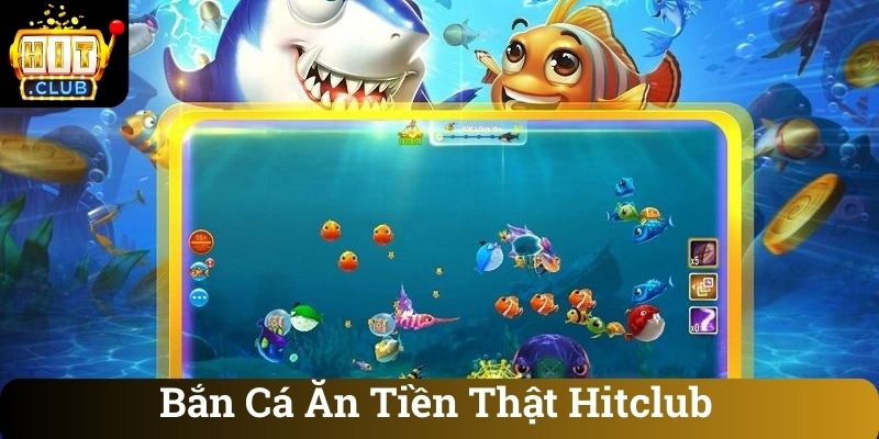 Bắn Cá Ăn Tiền Thật Hitclub