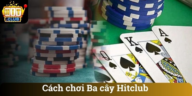 Cách chơi Ba cây Hitclub