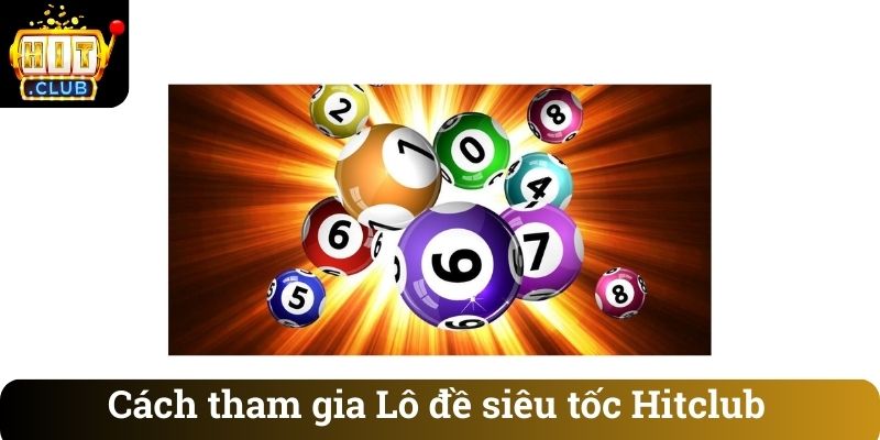 Cách tham gia Lô đề siêu tốc Hitclub