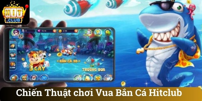 Chiến Thuật chơi Vua Bắn Cá Hitclub