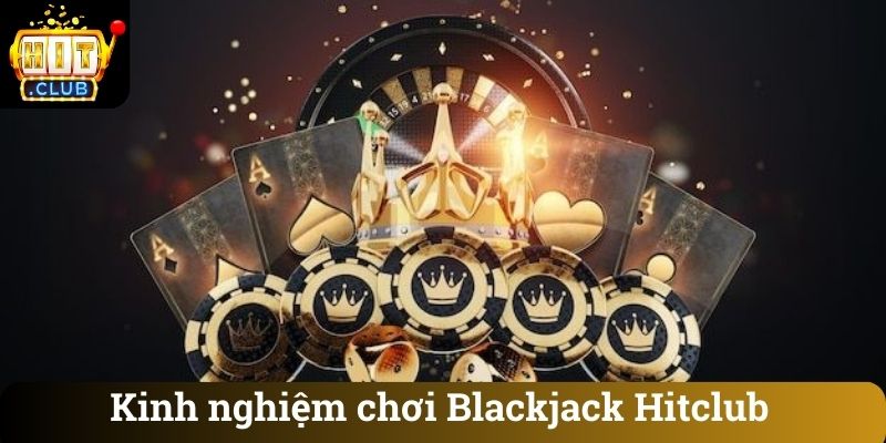 Kinh nghiệm chơi Blackjack Hitclub