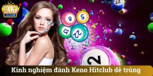 Kinh nghiệm đánh Keno Hitclub dễ trúng