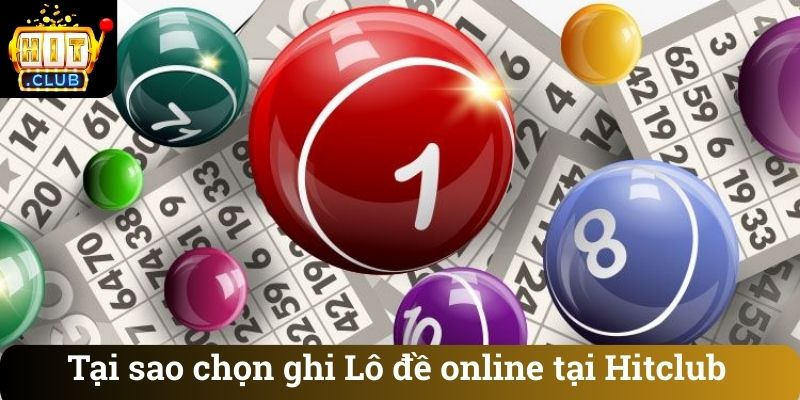 Tại sao chọn ghi Lô đề online tại Hitclub